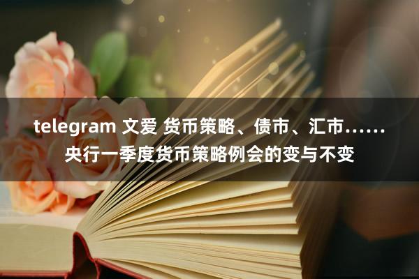 telegram 文爱 货币策略、债市、汇市……央行一季度货币策略例会的变与不变